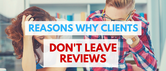 The 5 Reasons Your Clients Don’t Leave Reviews