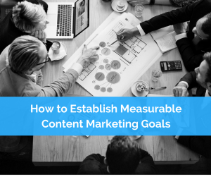 How to Establish Measurable Content Marketing Goals